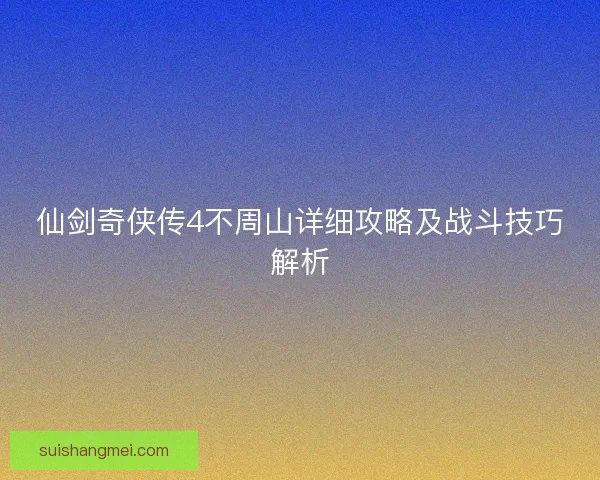 仙剑奇侠传4不周山详细攻略及战斗技巧解析